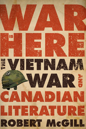 War Is Here: The Vietnam War and Canadian Literature