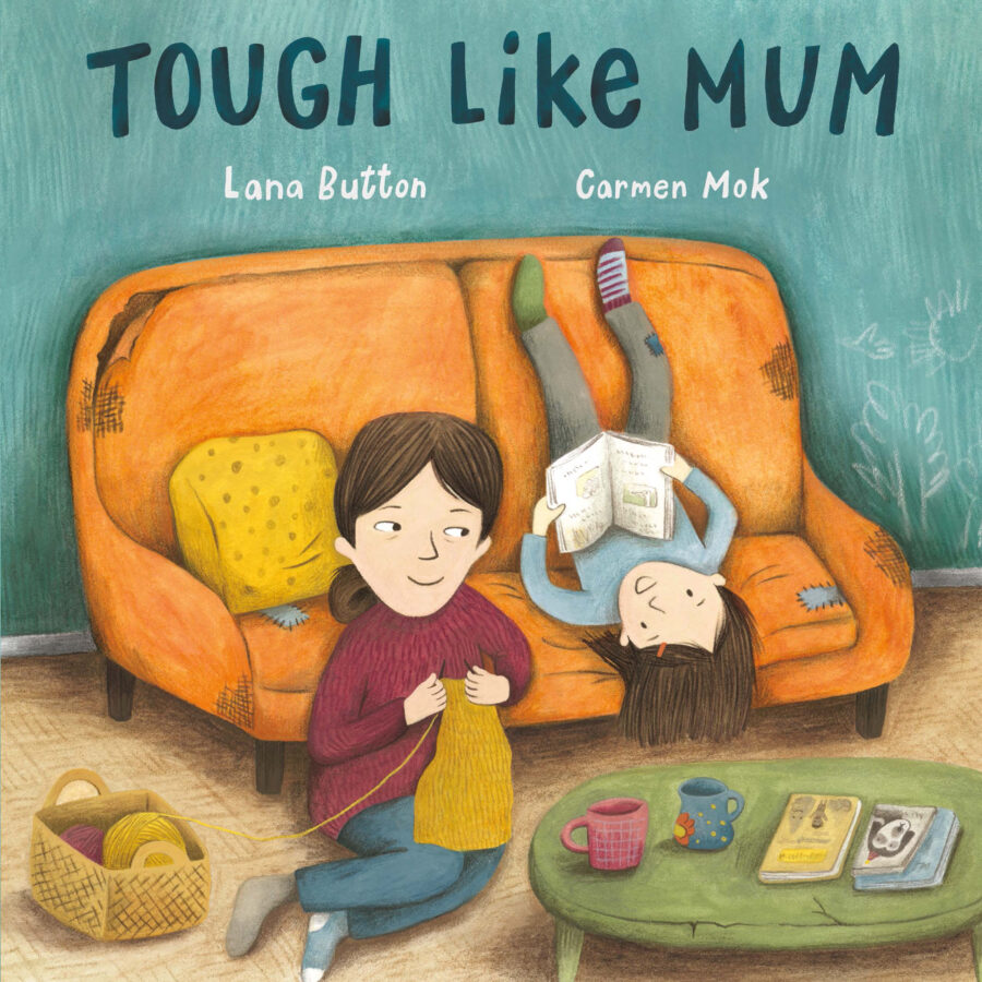 Cover of the picture book Tough Like Mum, which shows a young girl sitting upside down on their worn out couch happily reading to her mum, who is on the floor knitting.